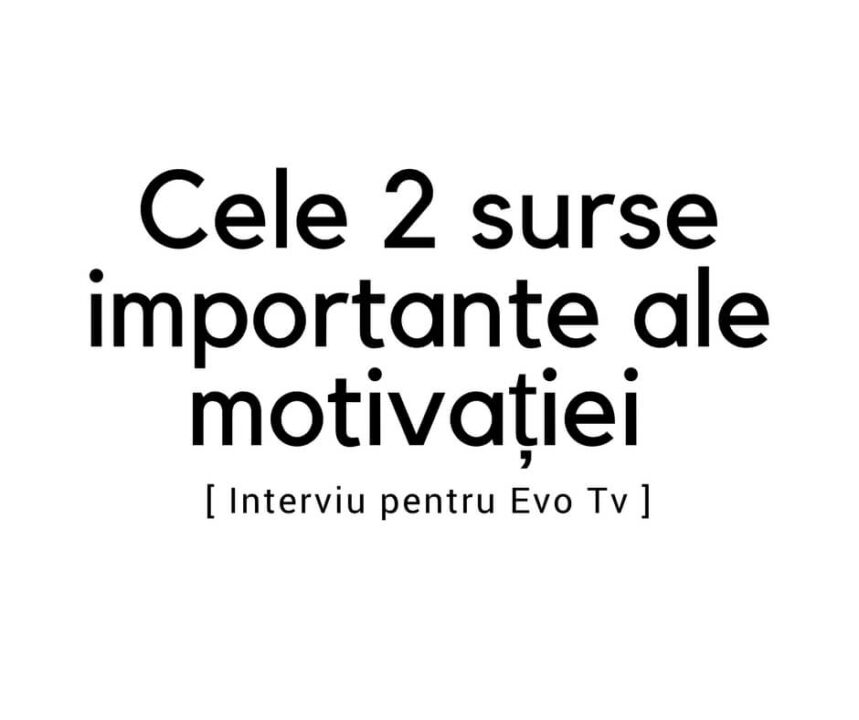 Cele 2 surse importante ale motivației [Interviu pentru Evo Tv]