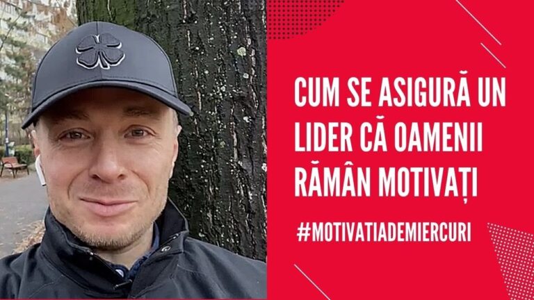 CUM SE ASIGURĂ UN LIDER CĂ OAMENII RĂMÂN MOTIVAȚI?