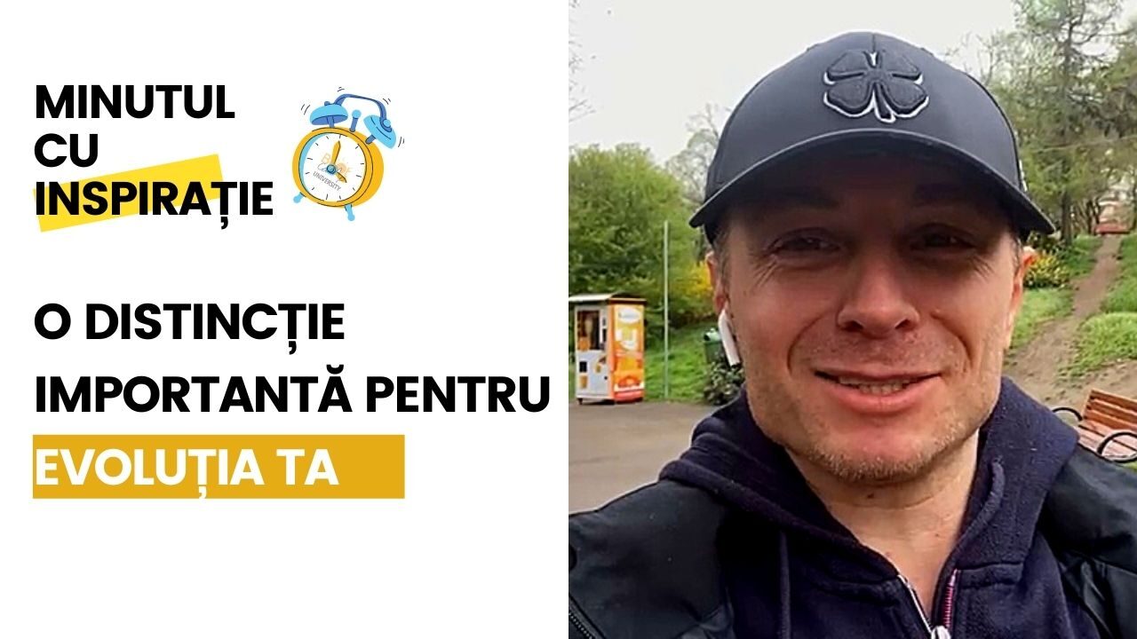 O DISTINCȚIE IMPORTANTĂ PENTRU EVOLUȚIA TA