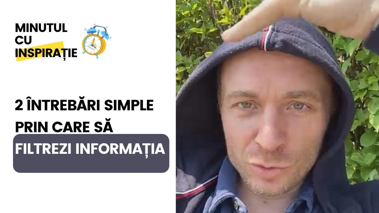 2 ÎNTREBĂRI PRIN CARE SĂ FILTREZI INFORMAȚIA