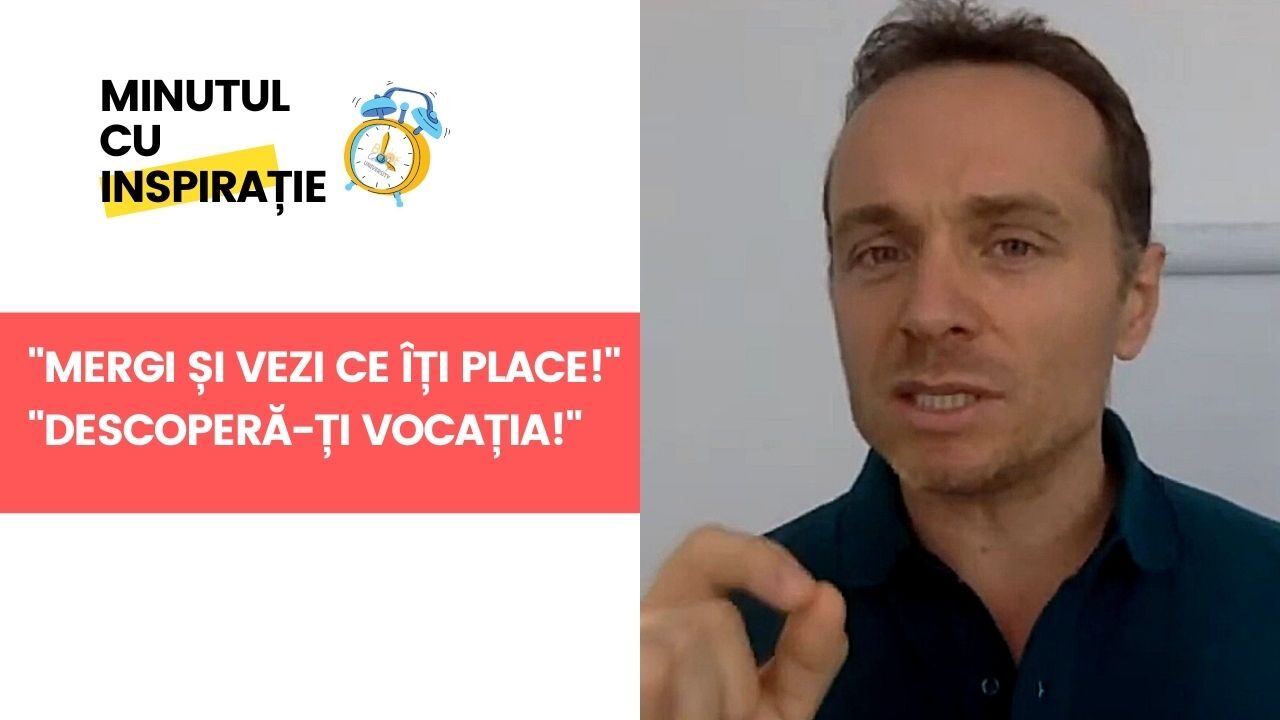 “Mergi și vezi ce îți place!” “Descoperă-ți vocația!”